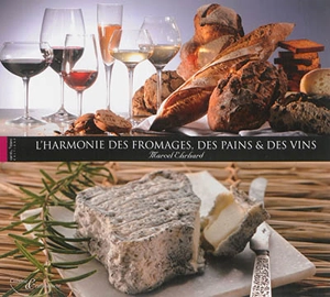 L'harmonie des fromages, des pains & des vins. Vol. 1 - Marcel Ehrhard