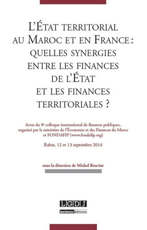 L'Etat territorial au Maroc et en France : quelles synergies entre les finances de l'Etat et les finances des collectivités : actes du 8e Colloque international de finances publiques, Rabat, 12 et 13 juin 2014 - Colloque international de finances publiques (08 ; 2014 ; Rabat)