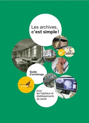 Les archives, c'est simple ! : guide d'archivage pour les hôpitaux et établissements de santé - Association des archivistes français