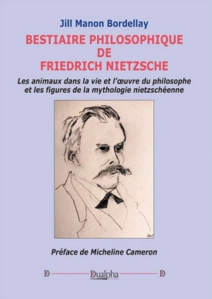 Bestiaire philosophique de Friedrich Nietzsche : les animaux dans la vie et l'oeuvre du philosophe et les figures de la mythologie nietzschéenne - Jill Manon Bordellay