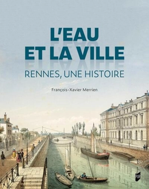 L'eau et la ville : Rennes, une histoire - François-Xavier Merrien