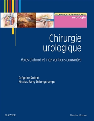 Chirurgie urologique : voies d'abord et interventions courantes - Grégoire Robert