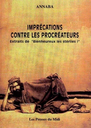 Imprécations contre les procréateurs : extrait de Bienheureux les stériles ! - Philippe Annaba