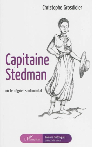 Capitaine Stedman ou Le négrier sentimental - Christophe Grosdidier