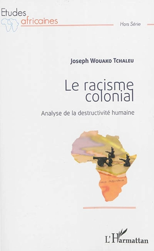 Le racisme colonial : analyse de la destructivité humaine - Joseph Wouako Tchaleu