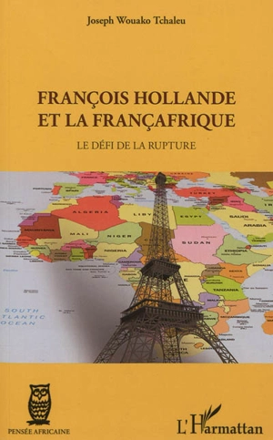 François Hollande et la Françafrique : le défi de la rupture - Joseph Wouako Tchaleu