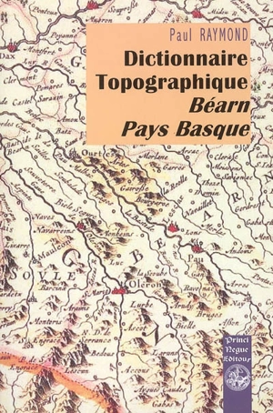 Dictionnaire topographique Béarn, Pays basque - Paul Raymond