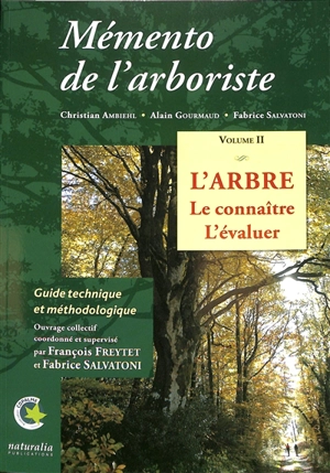 Mémento de l'arboriste. Vol. 2. L'arbre : le connaître, l'évaluer : guide technique et méthodologique - Christian Ambiehl