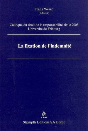 La fixation de l'indemnité - Colloque du droit de la responsabilité civile (2003 ; Fribourg, Suisse)