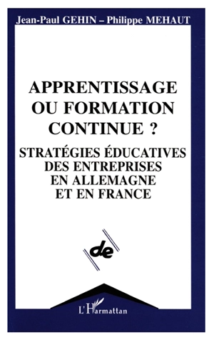 Apprentissage ou formation continue ? : stratégies éducatives des entreprises en Allemagne et en France - Jean-Paul Géhin