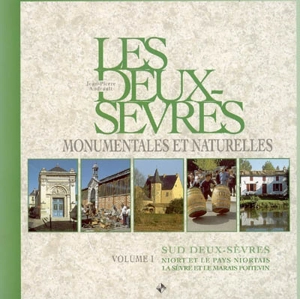 Les Deux-Sèvres monumentales et naturelles. Vol. 1. Sud Deux-Sèvres : Niort, le pays niortais, la Sèvre et le marais poitevin - Jean-Pierre Andrault