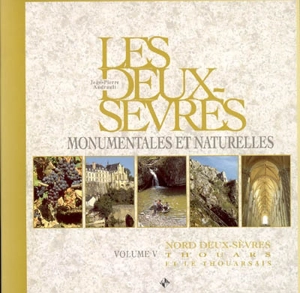 Les Deux-Sèvres monumentales et naturelles. Vol. 5. Nord Deux-Sèvres : Thouars et le Thouarsais - Jean-Pierre Andrault