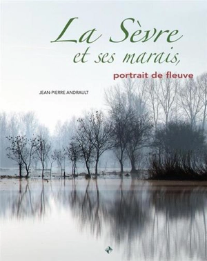 La Sèvre et ses marais : portrait de fleuve - Jean-Pierre Andrault