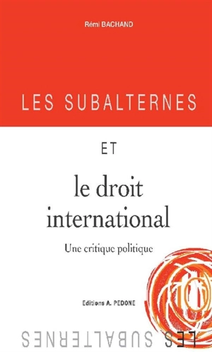 Les subalternes et le droit international : une critique politique - Rémi Bachand