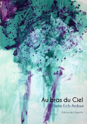 Au bras du ciel : oeil et source - Pierre Ech-Ardour