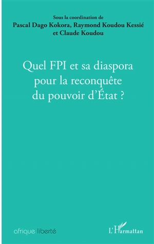 Quel FPI et sa diaspora pour la reconquête du pouvoir d'Etat ? : actes des journées de réflexions organisées à Vérone (Italie) le 7 octobre 2018