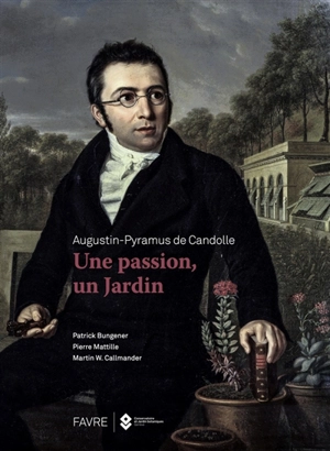 Augustin-Pyramus de Candolle : une passion, un jardin - Patrick Bungener