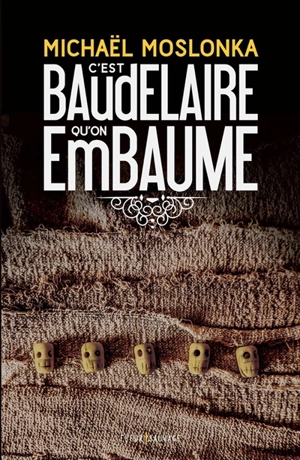 C'est Baudelaire qu'on embaume - Michaël Moslonka