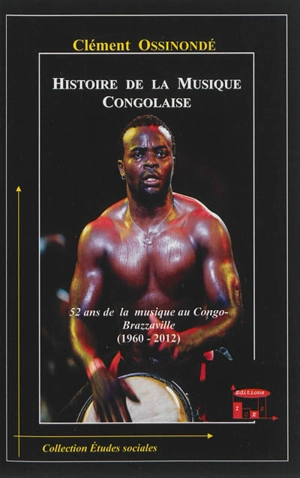 Histoire de la musique congolaise : 52 ans de la musique au Congo-Brazzaville (1960-2012) - Clément Ossinondé