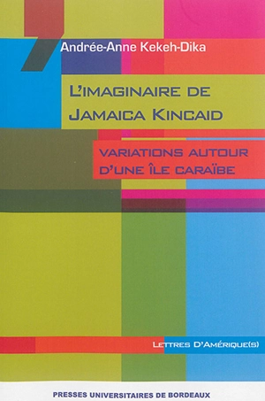 L'imaginaire de Jamaica Kincaid : variations autour d'une île caraïbe - Andrée-Anne Kekeh-Dika