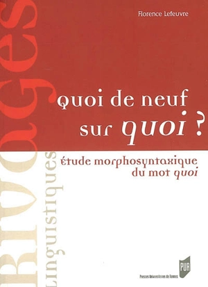 Quoi de neuf sur quoi ? : étude morphosyntaxique du mot quoi - Florence Lefeuvre