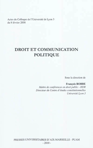 Droit et communication politique : actes du colloque de Lyon 3 du 8 février 2008