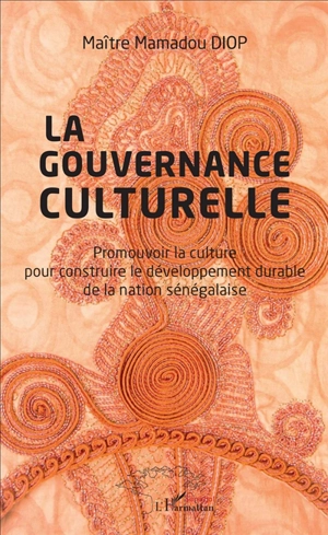 La gouvernance culturelle : promouvoir la culture pour construire le développement durable de la nation sénégalaise - Mamadou Diop