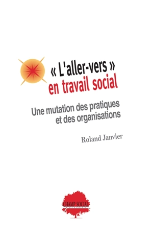 L'aller-vers en travail social : une mutation des pratiques et des organisations - Roland Janvier