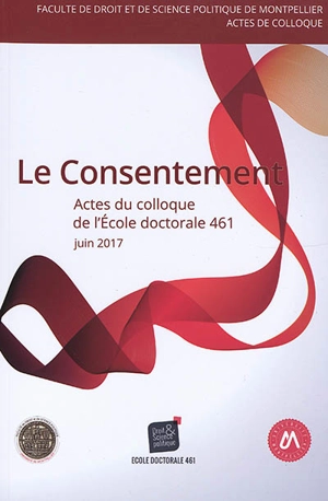 Le consentement : actes du 7e Colloque de l'Ecole doctorale Droit et science politique, ED 461, 15 juin 2017 - Ecole doctorale Droit et science politique (Montpellier). Colloque (2017)