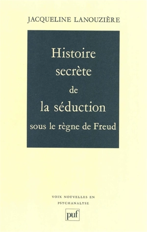 Histoire secrète de la séduction sous le règne de Freud - Jacqueline Lanouzière