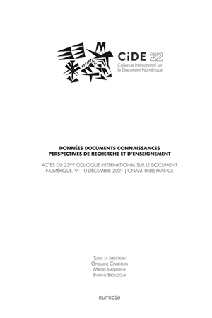 Données, documents, connaissances, perspectives de recherche et d'enseignement : actes du 22e Colloque international sur le document numérique (CiDE 22), 9-10 décembre 2021, CNAM-Paris, France - Colloque international sur le document électronique (22 ; 2021 ; Paris)