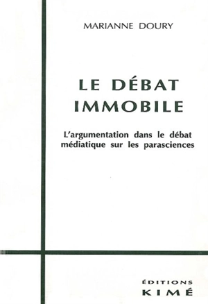 Le débat immobile : l'argumentation dans le débat médiatique sur les parasciences - Marianne Doury