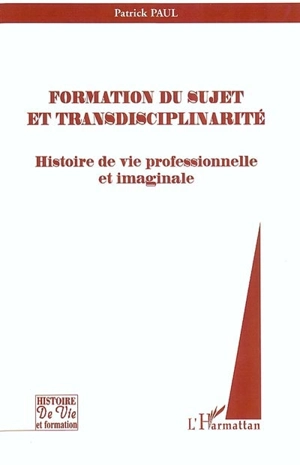 Formation du sujet et transdisciplinarité : histoire de vie professionnelle et imaginale - Patrick Paul