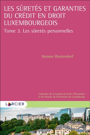 Les sûretés et garanties du crédit en droit luxembourgeois. Vol. 3. Les sûretés personnelles : mise en perspective - Hannes Westendorf