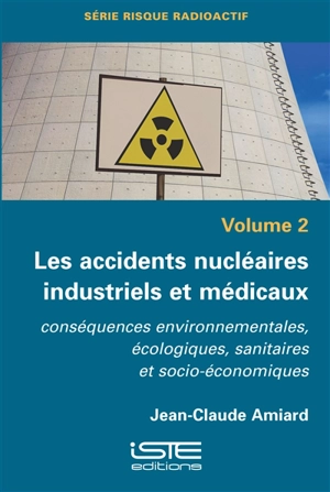 Les accidents nucléaires industriels et médicaux : conséquences environnementales, écologiques, sanitaires et socio-économiques - Jean-Claude Amiard