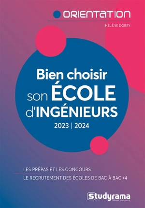 Bien choisir son école d'ingénieurs : 2023-2024 : les prépas et les concours, le recrutement des écoles de bac à bac + 4 - Hélène Dorey