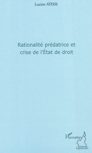 Rationalité prédatrice et crise de l'Etat de droit - Lucien Ayissi