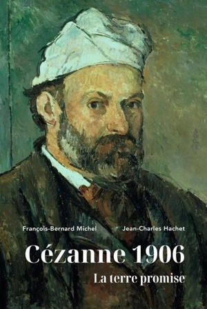 Cézanne 1906 : la terre promise - François-Bernard Michel
