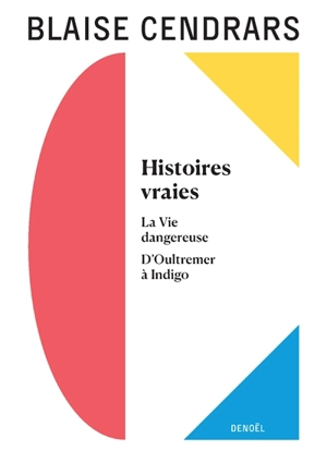 Tout autour d'aujourd'hui : oeuvres complètes. Vol. 8. Histoires vraies. La vie dangereuse. D'Oultremer à Indigo - Blaise Cendrars