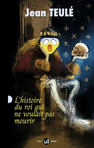 L'histoire du roi qui ne voulait pas mourir - Jean Teulé