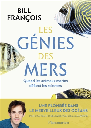 Les génies des mers : quand les animaux marins défient les sciences - Bill François