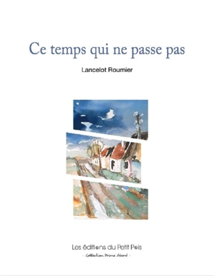 Ce temps qui ne passe pas - Lancelot Roumier