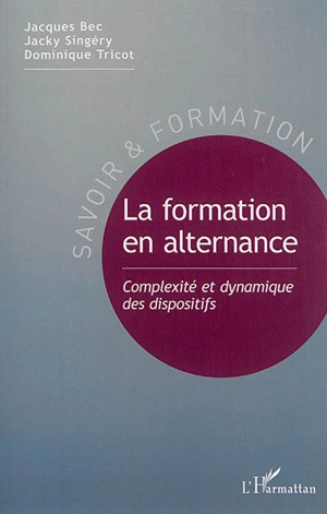 La formation en alternance : complexité et dynamique des dispositifs - Jacques Bec