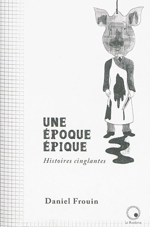 Une époque épique : histoires cinglantes - Daniel Frouin