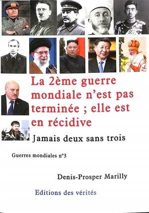 Guerres mondiales. Vol. 3. La 2e guerre mondiale n'est pas terminée ; elle est en récidive : jamais deux sans trois - Denis-Prosper Marilly