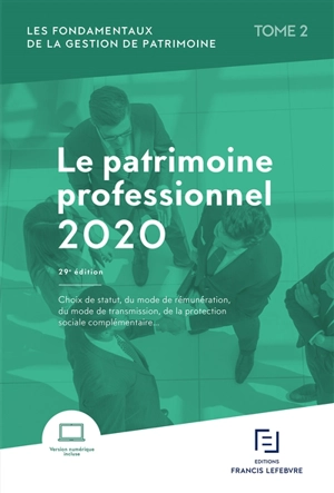 Les fondamentaux de la gestion de patrimoine. Vol. 2. Le patrimoine professionnel 2020 : choix du statut, du mode de rémunération, du mode de transmission, de la protection sociale complémentaire... - Editions Francis Lefebvre