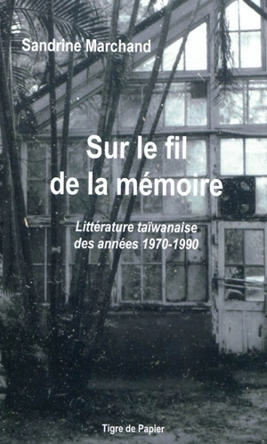 Sur le fil de la mémoire : littérature taïwanaise des années 1970-1990 - Sandrine Marchand