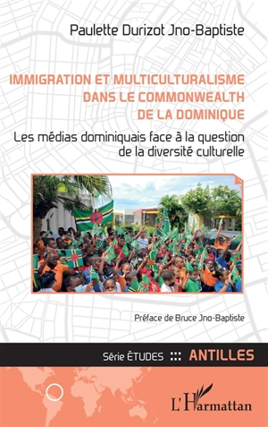 Immigration et multiculturalisme dans le Commonwealth de la Dominique : les médias dominiquais face à la question de la diversité culturelle - Paulette Durizot Jno-Baptiste