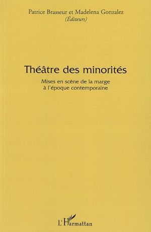 Théâtre des minorités : mises en scène de la marge à l'époque contemporaine : actes du colloque international d'Avignon 13-15 décembre 2006