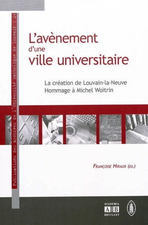 L'avènement d'une ville universitaire : la création de Louvain-la-Neuve : hommage à Michel Woitrin